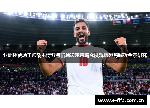 亚洲杯赛场主帅战术博弈与临场决策策略深度观察趋势解析全景研究