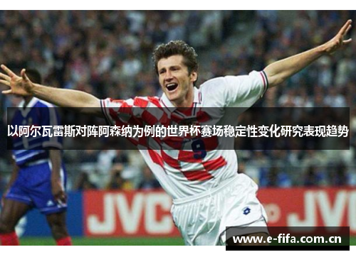 以阿尔瓦雷斯对阵阿森纳为例的世界杯赛场稳定性变化研究表现趋势
